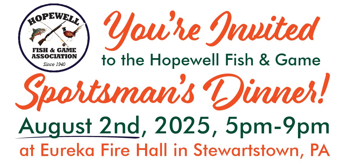You’re Invited to the 2025 Hopewell Fish & Game Sportsmans Dinner on August 2nd from 5pm-9pm at Eureka Fire Hall in Stewartstown, PA.